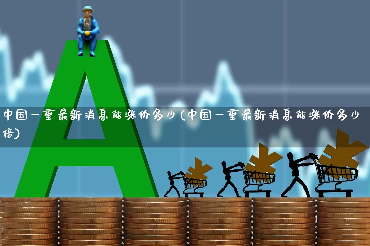 中国一重最新消息能涨价多少(中国一重最新消息能涨价多少倍)_https://www.ccit-cctv.com_科创板_第1张