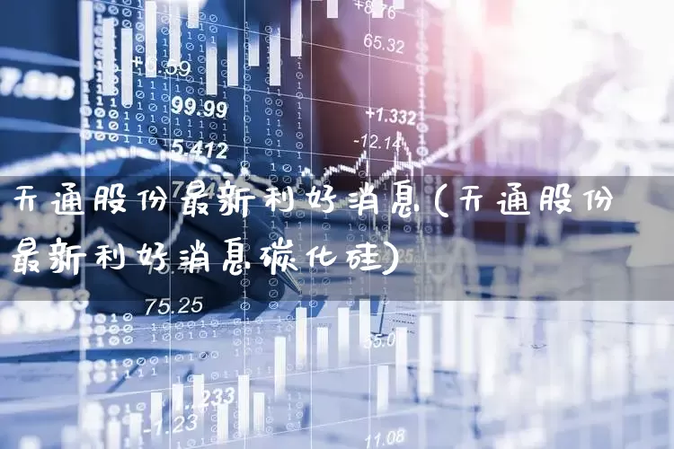 天通股份最新利好消息(天通股份最新利好消息碳化硅)_https://www.ccit-cctv.com_上交所_第1张