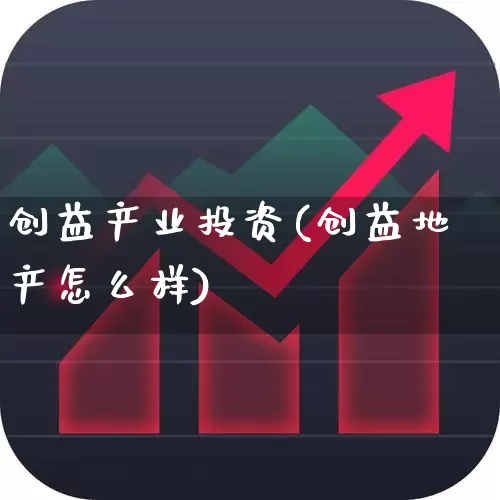 创益产业投资(创益地产怎么样)_https://www.ccit-cctv.com_科创板_第1张