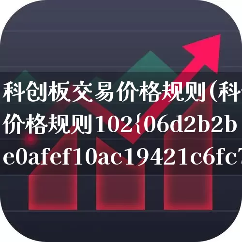 科创板交易价格规则(科创板交易价格规则102%)_https://www.ccit-cctv.com_北交所_第1张