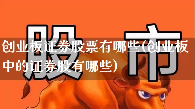 创业板证券股票有哪些(创业板中的证券股有哪些)_https://www.ccit-cctv.com_上交所_第1张