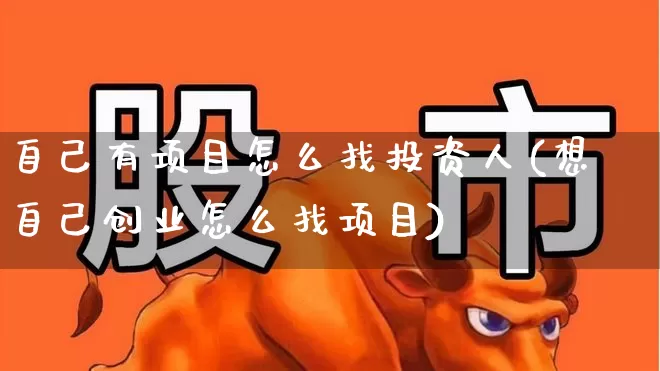 自己有项目怎么找投资人(想自己创业怎么找项目)_https://www.ccit-cctv.com_创业板_第1张