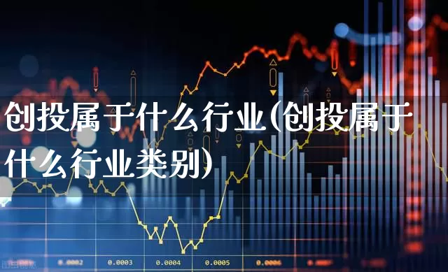 创投属于什么行业(创投属于什么行业类别)_https://www.ccit-cctv.com_上交所_第1张