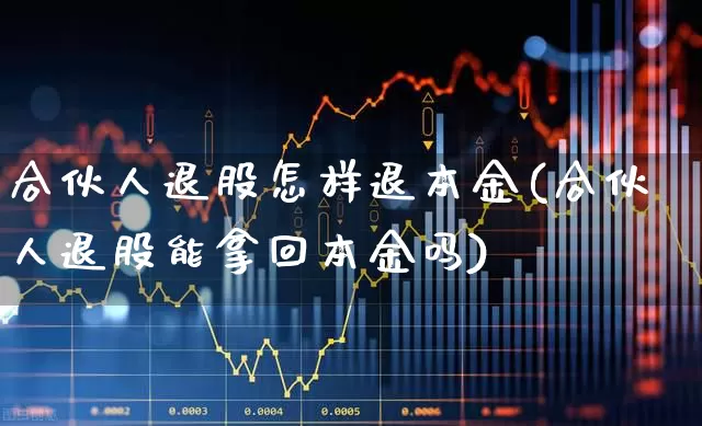 合伙人退股怎样退本金(合伙人退股能拿回本金吗)_https://www.ccit-cctv.com_上交所_第1张