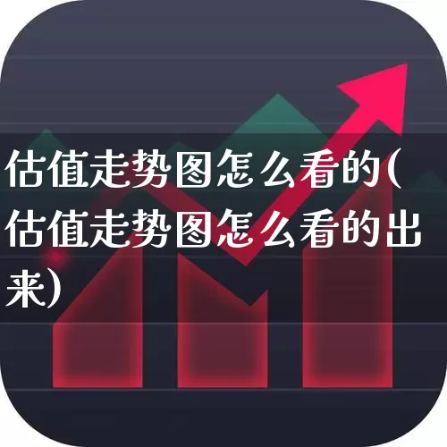 估值走势图怎么看的(估值走势图怎么看的出来)_https://www.ccit-cctv.com_北交所_第1张