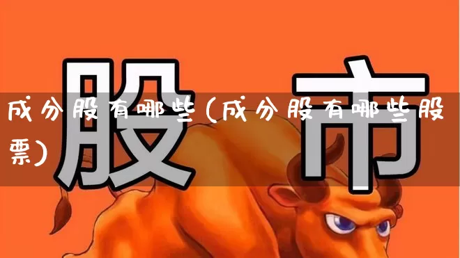 成分股有哪些(成分股有哪些股票)_https://www.ccit-cctv.com_创业板_第1张
