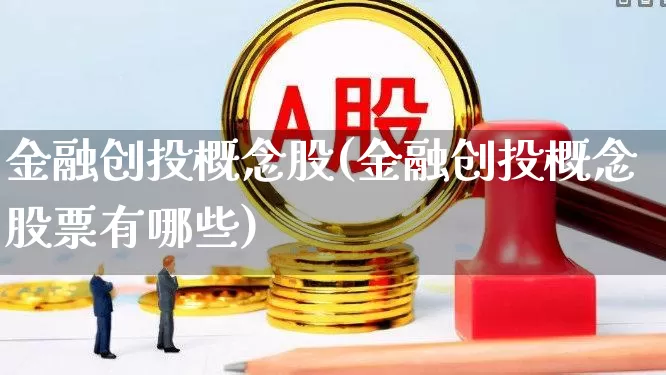 金融创投概念股(金融创投概念股票有哪些)_https://www.ccit-cctv.com_北交所_第1张