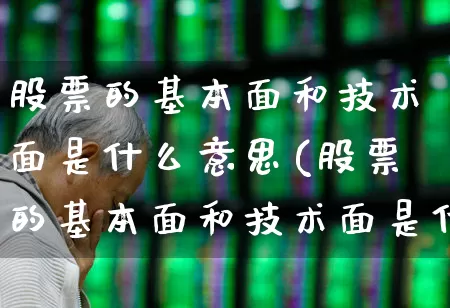 股票的基本面和技术面是什么意思(股票的基本面和技术面是什么意思区别)_https://www.ccit-cctv.com_创业板_第1张