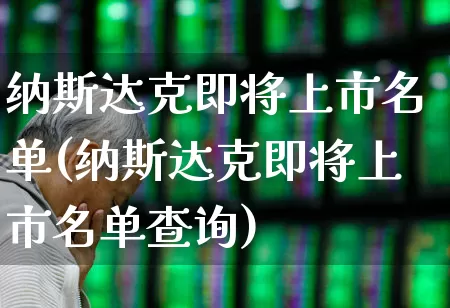 纳斯达克即将上市名单(纳斯达克即将上市名单查询)_https://www.ccit-cctv.com_科创板_第1张