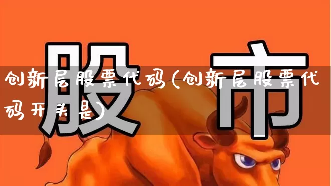 创新层股票代码(创新层股票代码开头是)_https://www.ccit-cctv.com_北交所_第1张
