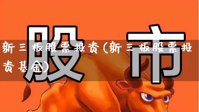 新三板股票投资(新三板股票投资基金)_https://www.ccit-cctv.com_创业板_第1张