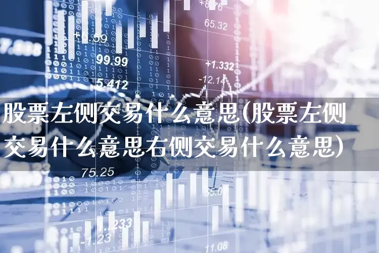 股票左侧交易什么意思(股票左侧交易什么意思右侧交易什么意思)_https://www.ccit-cctv.com_科创板_第1张