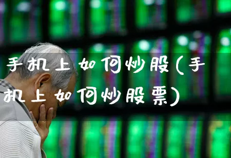 手机上如何炒股(手机上如何炒股票)_https://www.ccit-cctv.com_北交所_第1张
