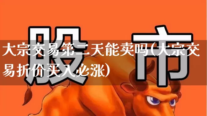 大宗交易第二天能卖吗(大宗交易折价买入必涨)_https://www.ccit-cctv.com_北交所_第1张