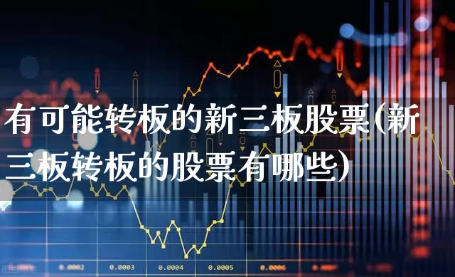 有可能转板的新三板股票(新三板转板的股票有哪些)_https://www.ccit-cctv.com_上交所_第1张