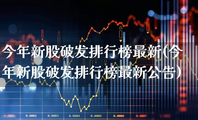 今年新股破发排行榜最新(今年新股破发排行榜最新公告)_https://www.ccit-cctv.com_科创板_第1张