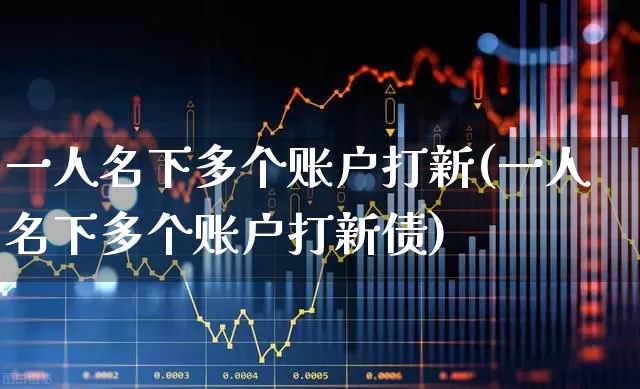 一人名下多个账户打新(一人名下多个账户打新债)_https://www.ccit-cctv.com_科创板_第1张