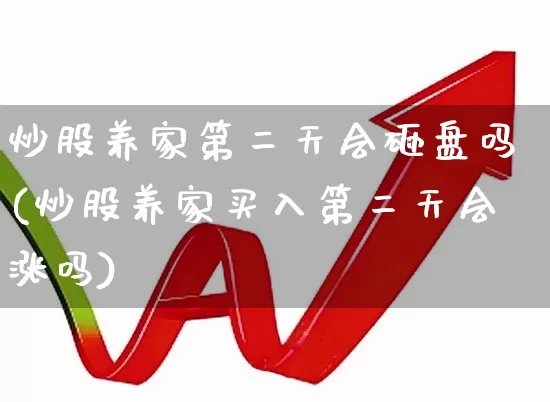 炒股养家第二天会砸盘吗(炒股养家买入第二天会涨吗)_https://www.ccit-cctv.com_北交所_第1张