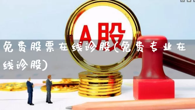 免费股票在线诊股(免费专业在线诊股)_https://www.ccit-cctv.com_深交所_第1张