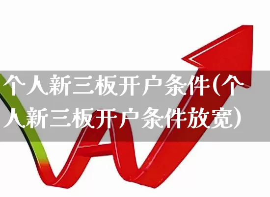 个人新三板开户条件(个人新三板开户条件放宽)_https://www.ccit-cctv.com_北交所_第1张