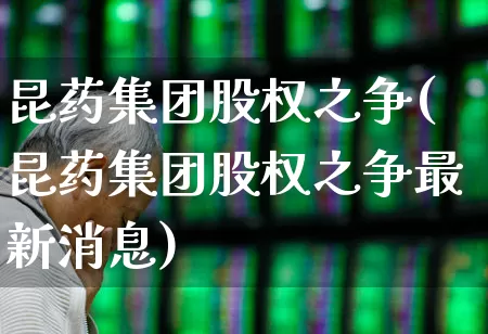昆药集团股权之争(昆药集团股权之争最新消息)_https://www.ccit-cctv.com_北交所_第1张