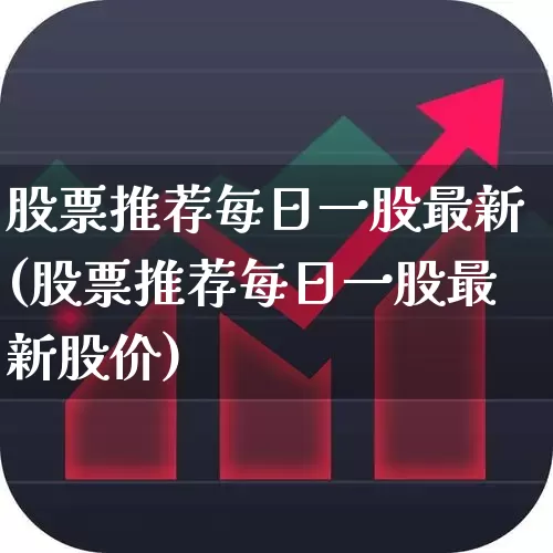 股票推荐每日一股最新(股票推荐每日一股最新股价)_https://www.ccit-cctv.com_深交所_第1张