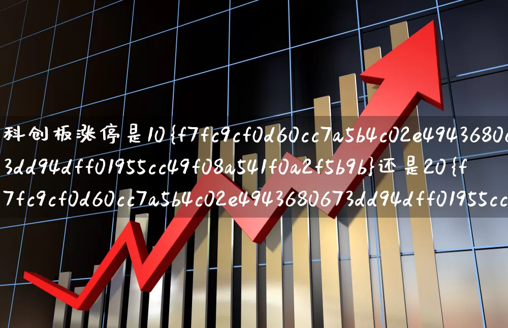 科创板涨停是10%还是20%(科创板涨停是10还是20)_https://www.ccit-cctv.com_上交所_第1张