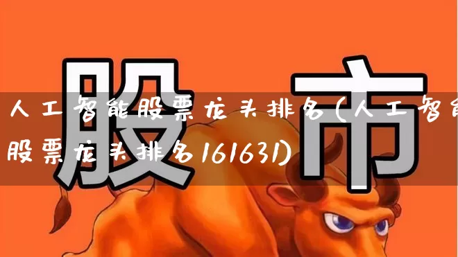 人工智能股票龙头排名(人工智能股票龙头排名161631)_https://www.ccit-cctv.com_北交所_第1张