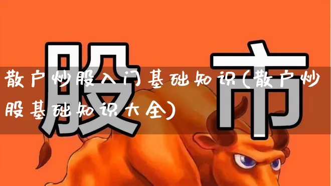 散户炒股入门基础知识(散户炒股基础知识大全)_https://www.ccit-cctv.com_上交所_第1张