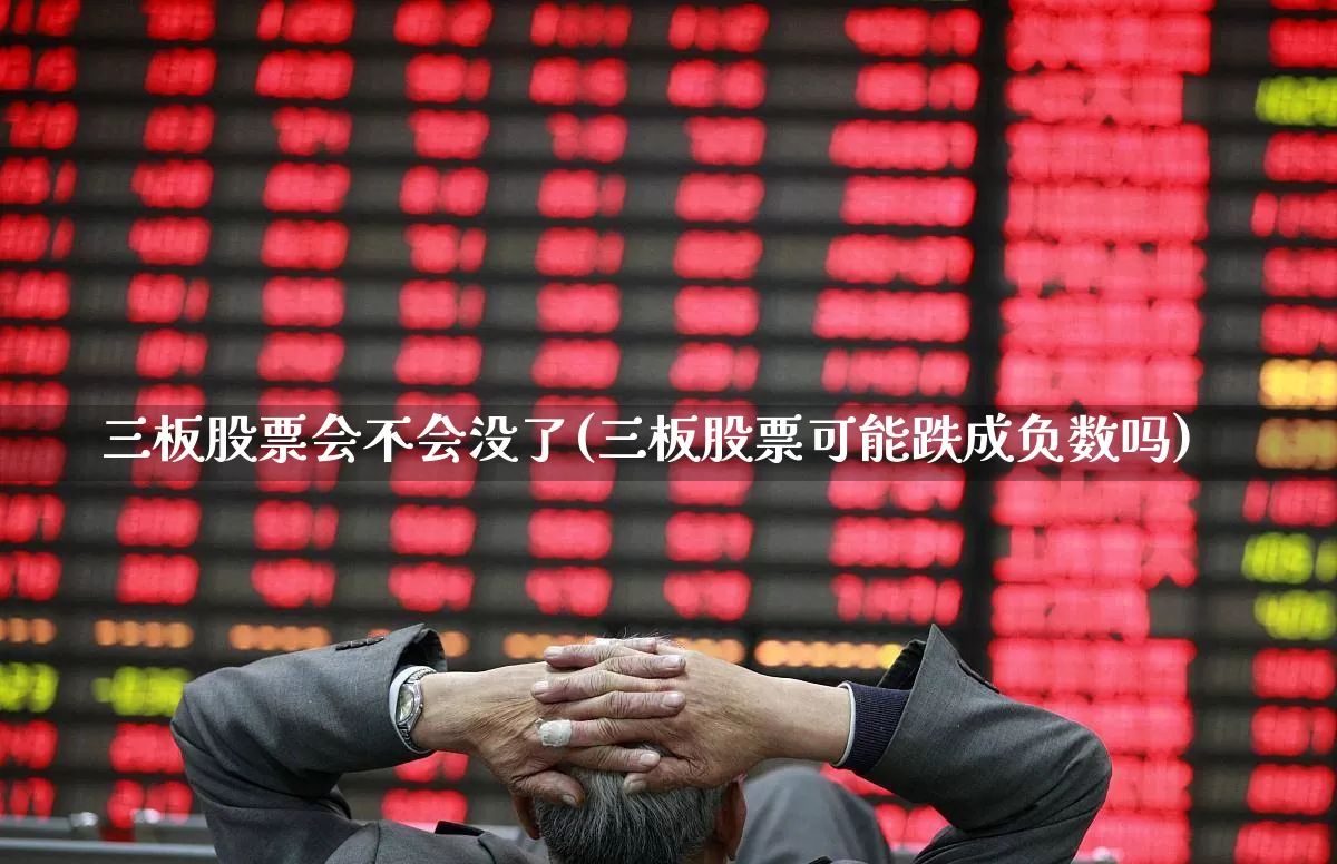 三板股票会不会没了(三板股票可能跌成负数吗)_https://www.ccit-cctv.com_上交所_第1张