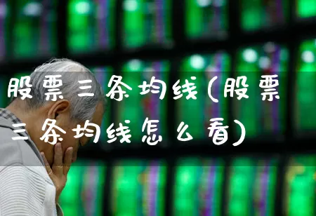 股票三条均线(股票三条均线怎么看)_https://www.ccit-cctv.com_创业板_第1张