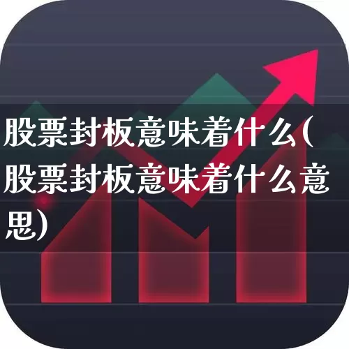 股票封板意味着什么(股票封板意味着什么意思)_https://www.ccit-cctv.com_上交所_第1张
