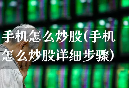 手机怎么炒股(手机怎么炒股详细步骤)_https://www.ccit-cctv.com_创业板_第1张