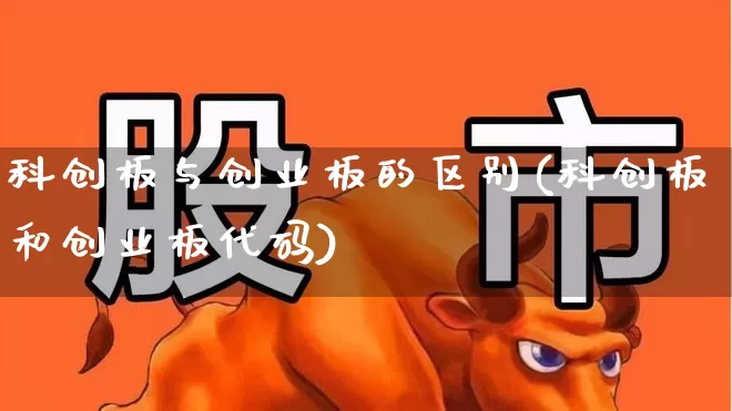 科创板与创业板的区别(科创板和创业板代码)_https://www.ccit-cctv.com_北交所_第1张