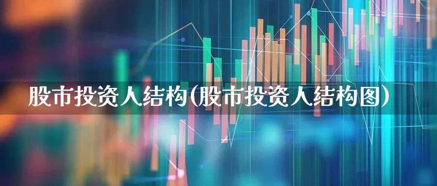 股市投资人结构(股市投资人结构图)_https://www.ccit-cctv.com_科创板_第1张