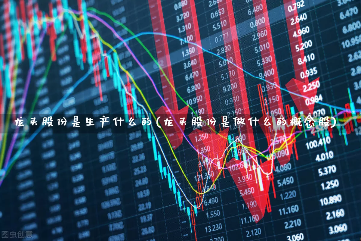龙头股份是生产什么的(龙头股份是做什么的概念股)_https://www.ccit-cctv.com_科创板_第1张
