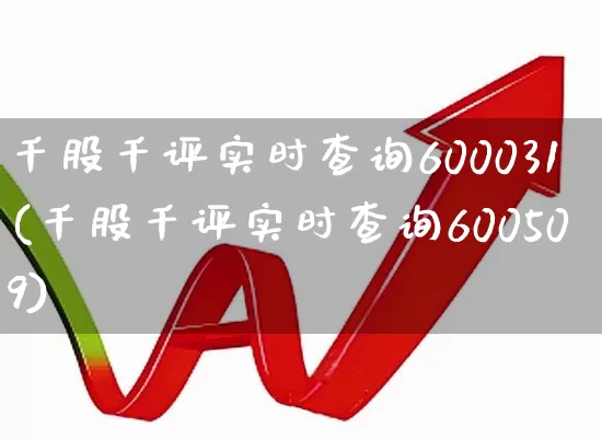 千股千评实时查询600031(千股千评实时查询600509)_https://www.ccit-cctv.com_上交所_第1张