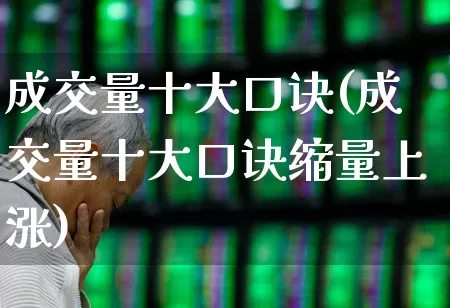 成交量十大口诀(成交量十大口诀缩量上涨)_https://www.ccit-cctv.com_上交所_第1张