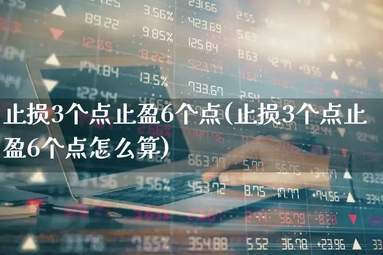 止损3个点止盈6个点(止损3个点止盈6个点怎么算)_https://www.ccit-cctv.com_深交所_第1张