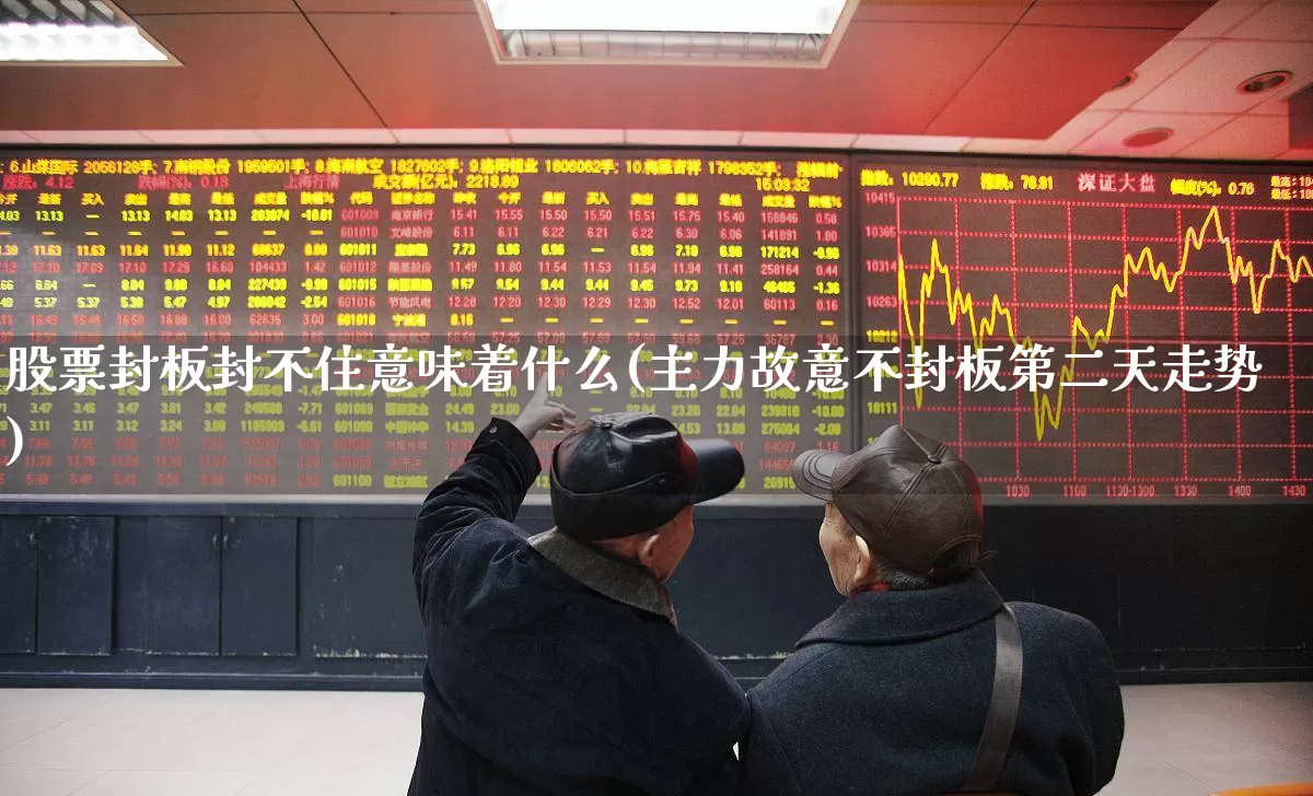 股票封板封不住意味着什么(主力故意不封板第二天走势)_https://www.ccit-cctv.com_北交所_第1张