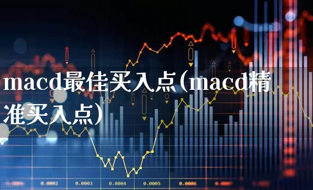 macd最佳买入点(macd精准买入点)_https://www.ccit-cctv.com_深交所_第1张