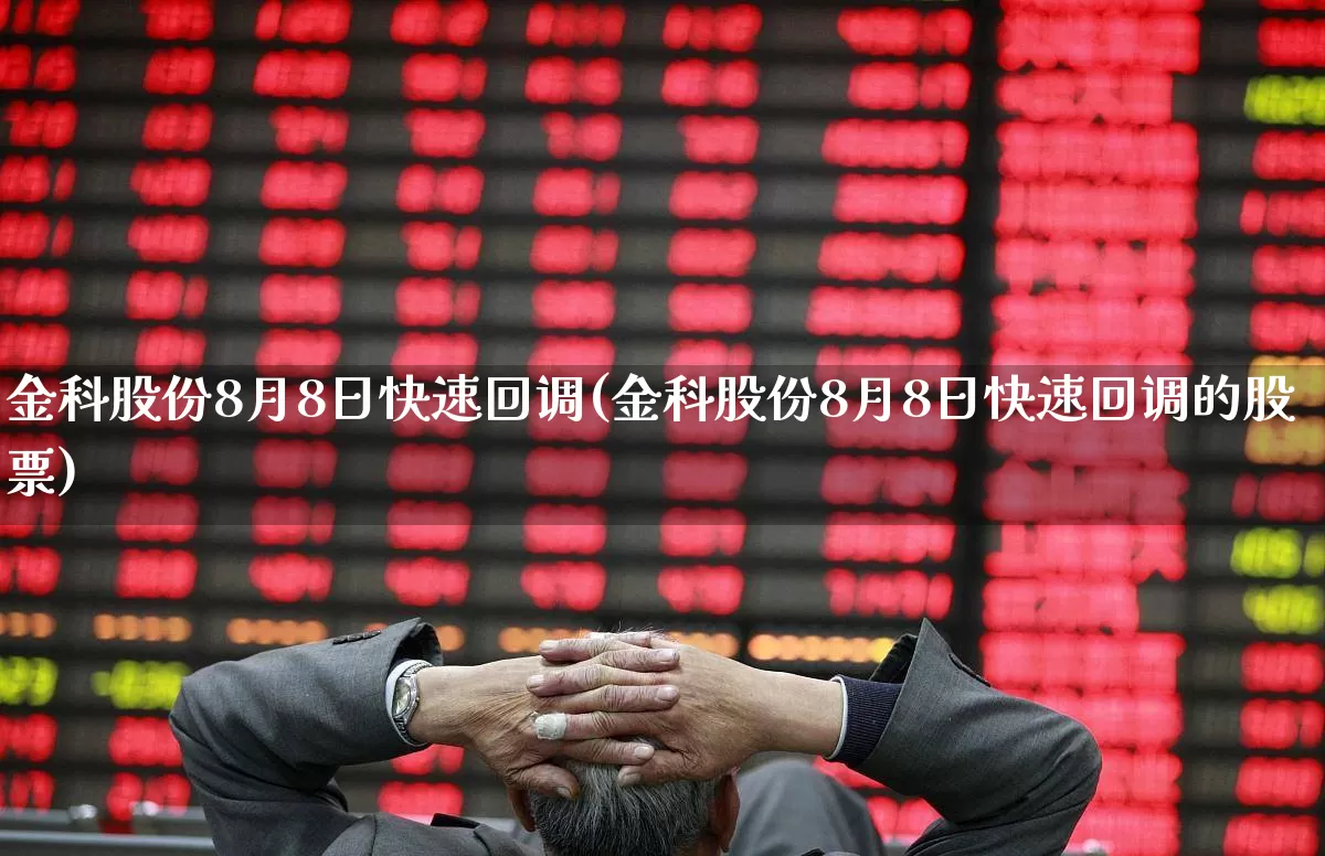 金科股份8月8日快速回调(金科股份8月8日快速回调的股票)_https://www.ccit-cctv.com_北交所_第1张