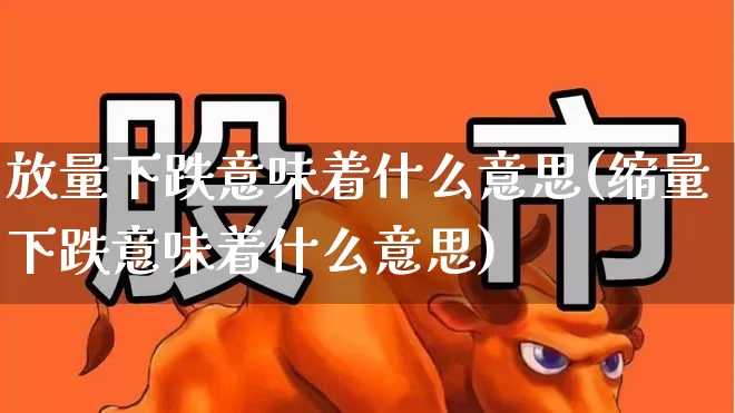 放量下跌意味着什么意思(缩量下跌意味着什么意思)_https://www.ccit-cctv.com_创业板_第1张
