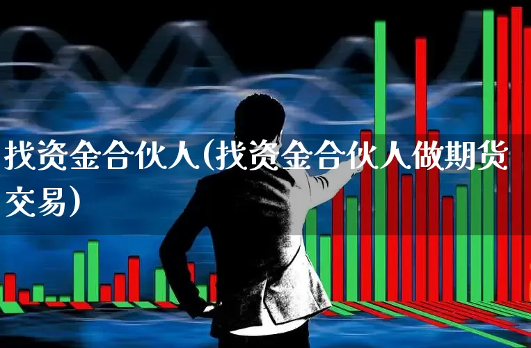 找资金合伙人(找资金合伙人做期货交易)_https://www.ccit-cctv.com_深交所_第1张