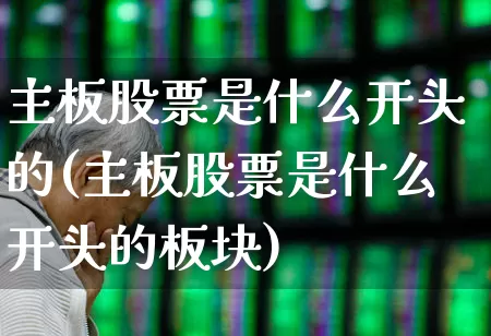主板股票是什么开头的(主板股票是什么开头的板块)_https://www.ccit-cctv.com_创业板_第1张