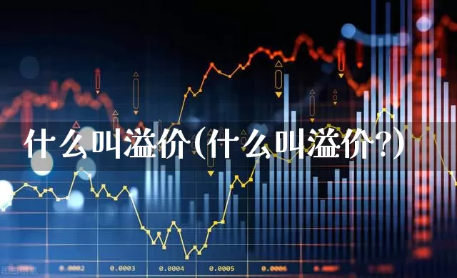 什么叫溢价(什么叫溢价?)_https://www.ccit-cctv.com_深交所_第1张