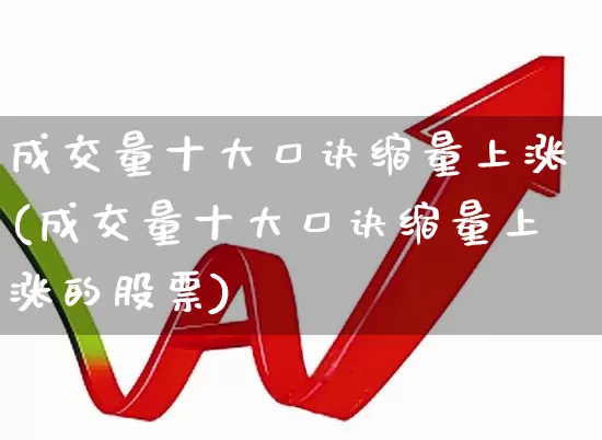 成交量十大口诀缩量上涨(成交量十大口诀缩量上涨的股票)_https://www.ccit-cctv.com_创业板_第1张