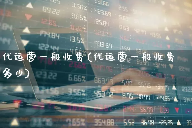 代运营一般收费(代运营一般收费多少)_https://www.ccit-cctv.com_上交所_第1张