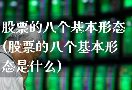 股票的八个基本形态(股票的八个基本形态是什么)_https://www.ccit-cctv.com_科创板_第1张