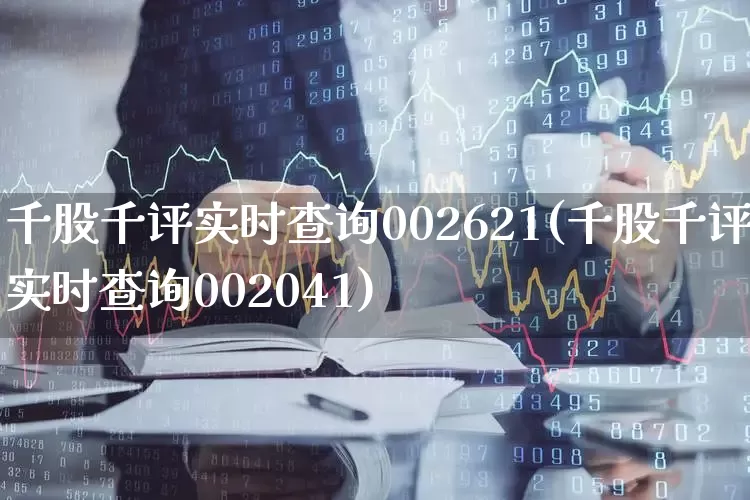千股千评实时查询002621(千股千评实时查询002041)_https://www.ccit-cctv.com_北交所_第1张